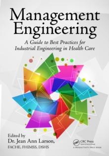 Management Engineering : A Guide to Best Practices for Industrial Engineering in Health Care