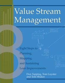 Value Stream Management : Eight Steps to Planning, Mapping, and Sustaining Lean Improvements