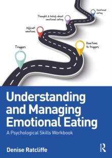 Understanding and Managing Emotional Eating : A Psychological Skills Workbook