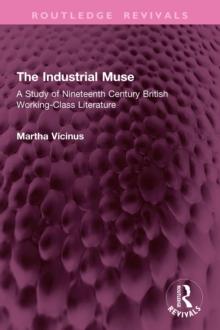 The Industrial Muse : A Study of Nineteenth Century British Working-Class Literature