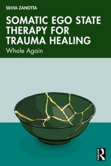 Somatic Ego State Therapy for Trauma Healing : Whole Again