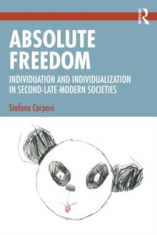 Absolute Freedom : Individuation and Individualization in Second-Late-Modern Societies