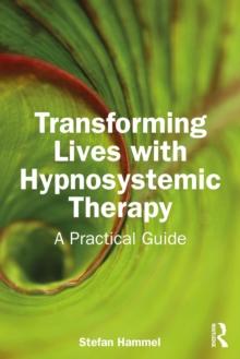 Transforming Lives with Hypnosystemic Therapy : A Practical Guide