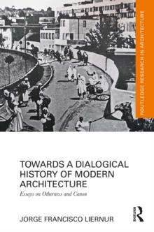 Towards a Dialogical History of Modern Architecture : Essays on Otherness and Canon