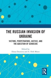 The Russian Invasion of Ukraine : Victims, Perpetrators, Justice, and the Question of Genocide