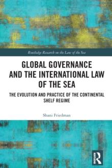 Global Governance and the International Law of the Sea : The Evolution and Practice of the Continental Shelf Regime