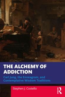 The Alchemy of Addiction : Carl Jung, the Enneagram, and Contemplative Wisdom Traditions