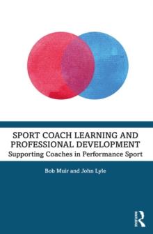 Sport Coach Learning and Professional Development : Supporting Coaches in Performance Sport