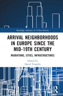 Arrival Neighborhoods in Europe since the mid-19th Century : Migrations, Cities, Infrastructures