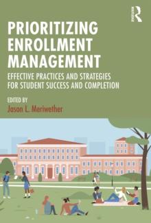 Prioritizing Enrollment Management : Effective Practices and Strategies for Student Success and Completion