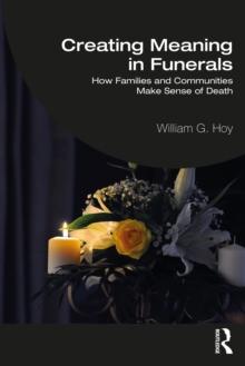 Creating Meaning in Funerals : How Families and Communities Make Sense of Death