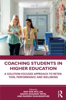 Coaching Students in Higher Education : A Solution-Focused Approach to Retention, Performance and Wellbeing