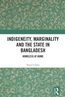 Indigeneity, Marginality and the State in Bangladesh : Homeless at Home