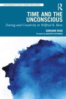 Time and the Unconscious : Daring and Creativity in Wilfred R. Bion