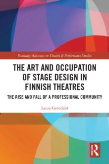 The Art and Occupation of Stage Design in Finnish Theatres : The Rise and Fall of a Professional Community