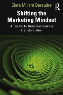 Shifting the Marketing Mindset : A Toolkit To Drive Sustainable Transformation