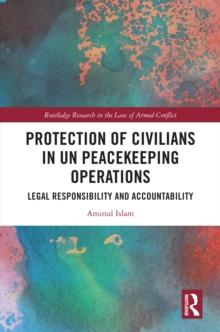 Protection of Civilians in UN Peacekeeping Operations : Legal Responsibility and Accountability