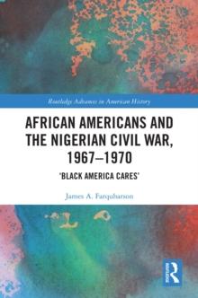 African Americans and the Nigerian Civil War, 1967-1970 : 'Black America Cares'