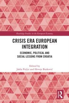 Crisis Era European Integration : Economic, Political and Social Lessons from Croatia