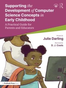 Supporting the Development of Computer Science Concepts in Early Childhood : A Practical Guide for Parents and Educators