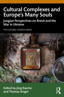 Cultural Complexes and Europe's Many Souls : Jungian Perspectives on Brexit and the War in Ukraine