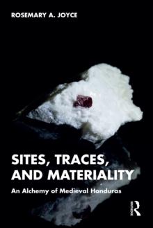 Sites, Traces, and Materiality : An Alchemy of Medieval Honduras