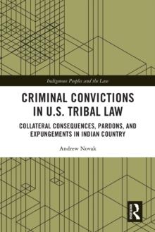 Criminal Convictions in U.S. Tribal Law : Collateral Consequences, Pardons, and Expungements in Indian Country