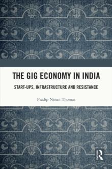 The Gig Economy in India : Start-Ups, Infrastructure and Resistance