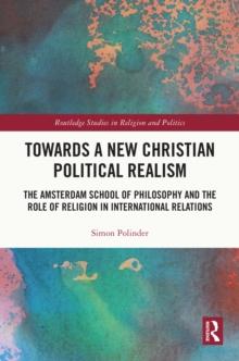 Towards A New Christian Political Realism : The Amsterdam School of Philosophy and the Role of Religion in International Relations