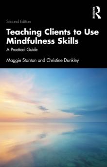 Teaching Clients to Use Mindfulness Skills : A Practical Guide