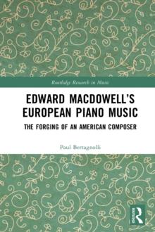 Edward MacDowell's European Piano Music : The Forging of an American Composer