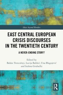 East Central European Crisis Discourses in the Twentieth Century : A Never-Ending Story?