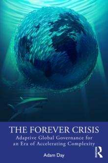 The Forever Crisis : Adaptive Global Governance for an Era of Accelerating Complexity