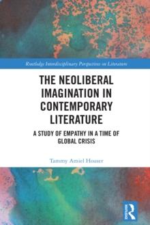 The Neoliberal Imagination in Contemporary Literature : A Study of Empathy in a Time of Global Crisis