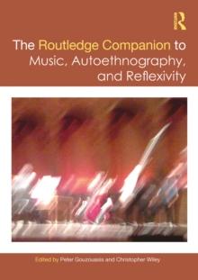 The Routledge Companion to Music, Autoethnography, and Reflexivity