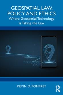 Geospatial Law, Policy and Ethics : Where Geospatial Technology is Taking the Law