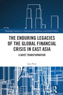 The Enduring Legacies of the Global Financial Crisis in East Asia : A Quiet Transformation