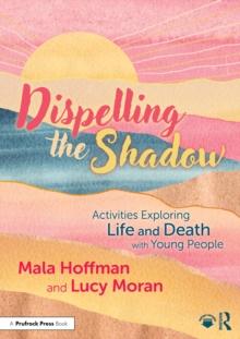 Dispelling the Shadow : Activities Exploring Life and Death with Young People