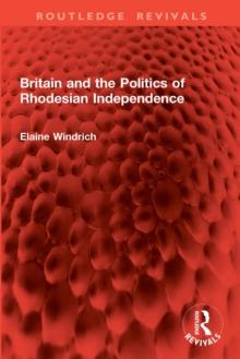 Britain and the Politics of Rhodesian Independence