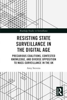 Resisting State Surveillance in the Digital Age : Precarious Coalitions, Contested Knowledge, and Diverse Opposition to Mass-Surveillance in the UK