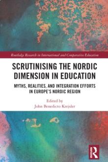 Scrutinising the Nordic Dimension in Education : Myths, Realities, and Integration Efforts in Europe's Nordic Region