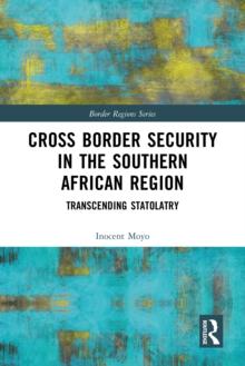 Cross Border Security in the Southern African Region : Transcending Statolatry