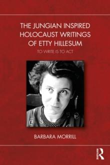 The Jungian Inspired Holocaust Writings of Etty Hillesum : To Write is to Act