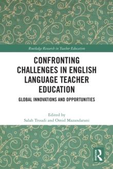 Confronting Challenges in English Language Teacher Education : Global Innovations and Opportunities