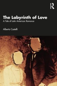 The Labyrinth of Love : A Tale of Latin American Romance