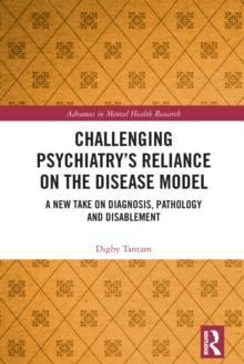 Challenging Psychiatry's Reliance on the Disease Model : A New Take on Diagnosis, Pathology and Disablement