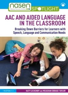 AAC and Aided Language in the Classroom : Breaking Down Barriers for Learners with Speech, Language and Communication Needs