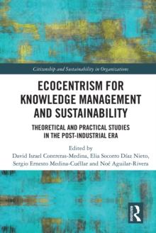 Ecocentrism for Knowledge Management and Sustainability : Theoretical and Practical Studies in the Post-industrial Era