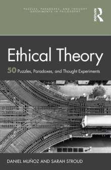 Ethical Theory : 50 Puzzles, Paradoxes, and Thought Experiments