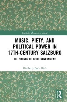 Music, Piety, and Political Power in 17th-Century Salzburg : The Sounds of Good Government